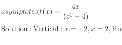 The asymptotes of f(x)=(4x)/((x^2-4)) is Vertical: x=-2,x=2,Horizontal: y=0